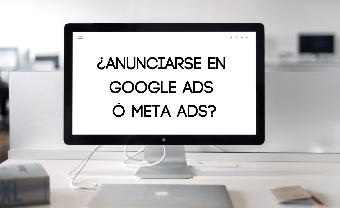 ¿Anunciarse en Google Ads ó Meta Ads